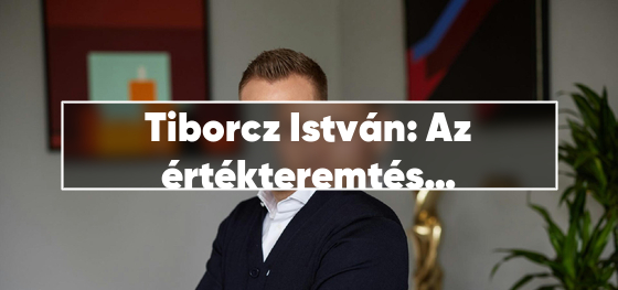 Tiborcz István: Az értékteremtés olyan, mint a hagyma